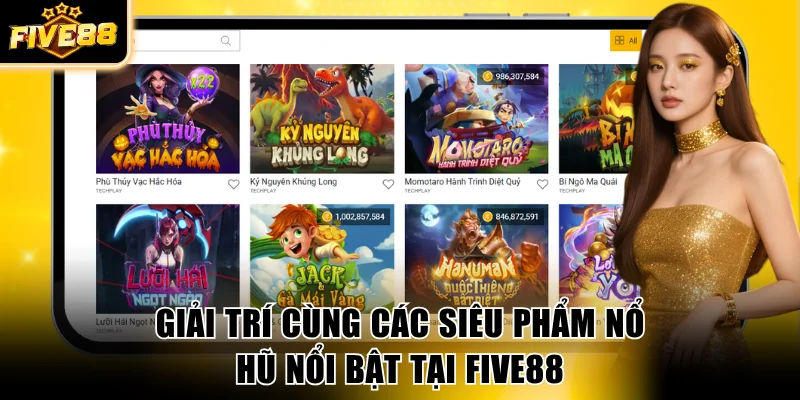 Giải trí cùng các siêu phẩm nổ hũ nổi bật tại FIVE88