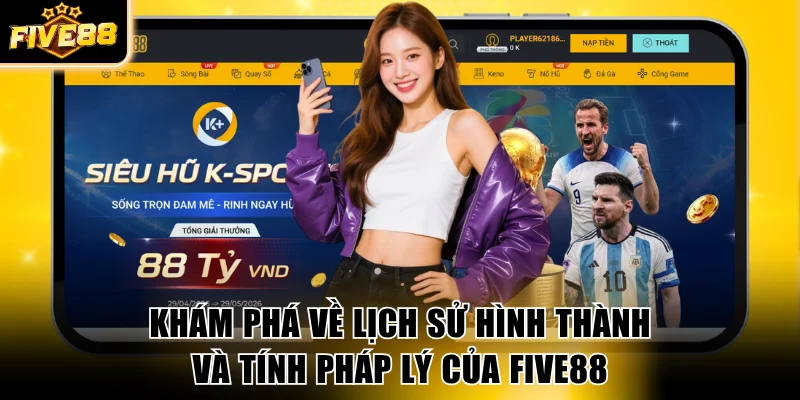 Khám phá về lịch sử hình thành và tính pháp lý của FIVE88