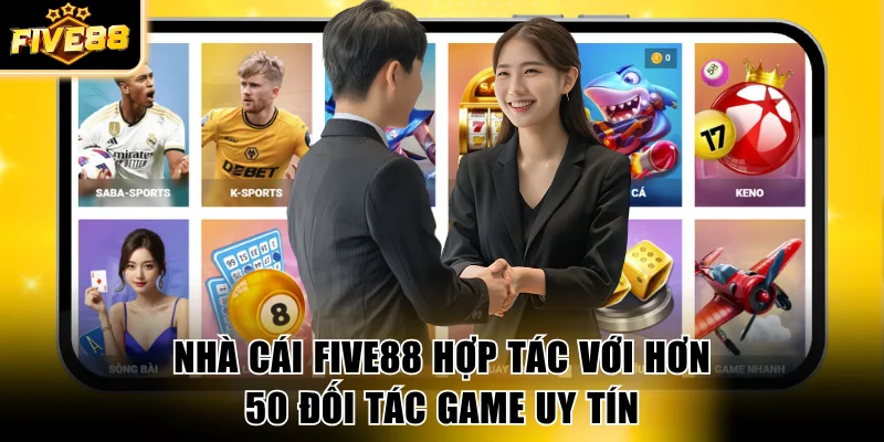 Nhà cái FIVE88 hợp tác với hơn 50 đối tác game uy tín