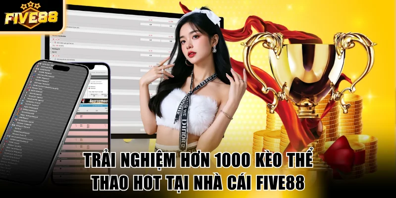 Trải nghiệm hơn 1000 kèo thể thao hot tại nhà cái FIVE88